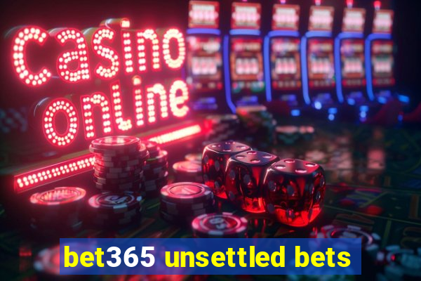 bet365 unsettled bets